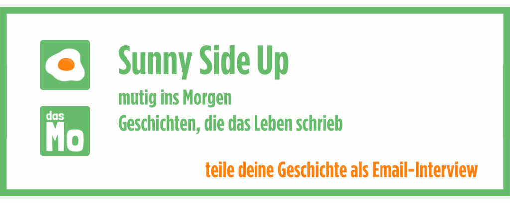 Banner: Sunny Side Up - mutig ins Morgen; Geschichten, die das Leben schrieb - teile deine Geschichte als Email-Interview
