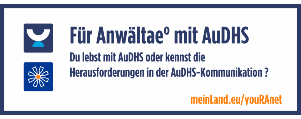 Button zum Vernetzten: Für Anwältae° mit AuDHS. Du lebst mit AuDHS oder kennst die
Herausforderungen in der AuDHS-Kommunikation?
Dann würden wir uns gerne mit dir vernetzen. Führt zu einem sicheren Google-Formular.