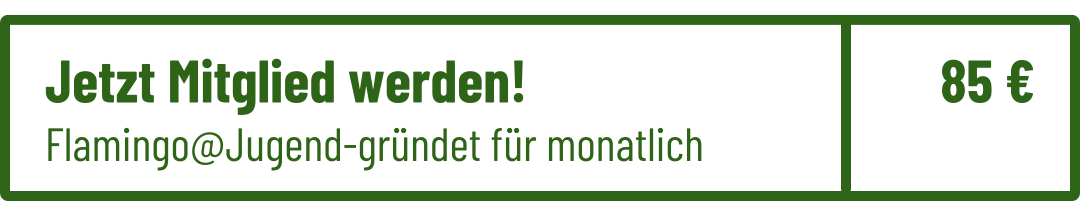 Jetzt Mitglied werden. Flamingo @ Jugend gründet für monatlich 85 Euro